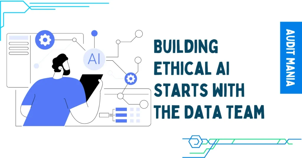 Building Ethical AI Starts with the Data Team